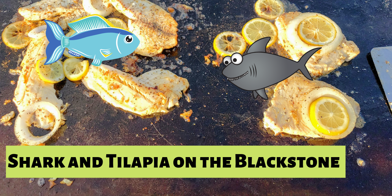 Shark and Tilapia on the Blackstone Griddle