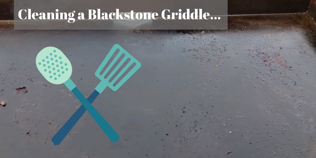 Cleaning a Blackstone Griddle