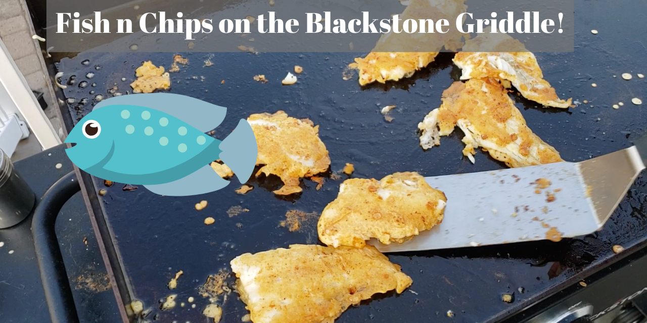 Fish n Chips on the Blackstone Griddle