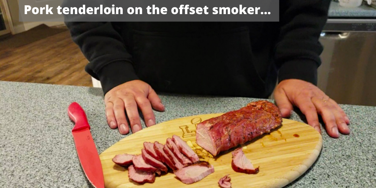 Pork Tenderloin on the Offset Smoker